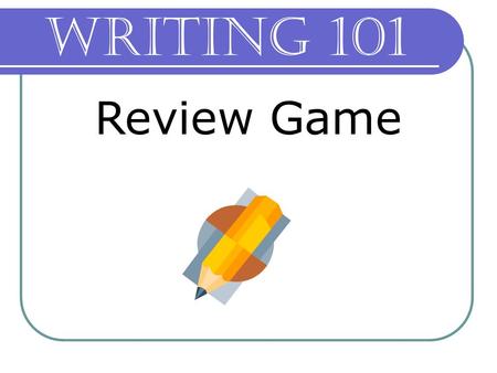 Writing 101 Review Game. Writing 101: The Writing Process Q: During which part of the writing process do you decide on a purpose and audience for your.