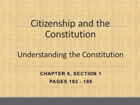 Citizenship and the Constitution Understanding the Constitution CHAPTER 6, SECTION 1 PAGES 182 - 186.