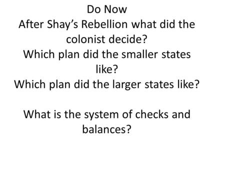 Do Now After Shay’s Rebellion what did the colonist decide? Which plan did the smaller states like? Which plan did the larger states like? What is the.