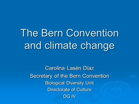 The Bern Convention and climate change Carolina Lasén Díaz Secretary of the Bern Convention Biological Diversity Unit Directorate of Culture DG IV.