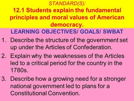 STANDARD(S): 12.1 Students explain the fundamental principles and moral values of American democracy. LEARNING OBJECTIVES/ GOALS/ SWBAT 1.Describe the.