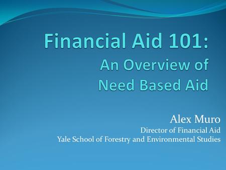 Alex Muro Director of Financial Aid Yale School of Forestry and Environmental Studies.