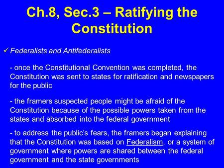 Ch.8, Sec.3 – Ratifying the Constitution Federalists and Antifederalists Federalists and Antifederalists - once the Constitutional Convention was completed,