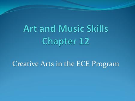 Creative Arts in the ECE Program. Reasons for Creative Arts in ECE Programs Foster creative ability Increase environmental awareness (senses) Meaningful.