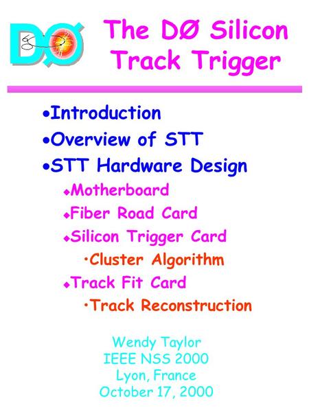 The DØ Silicon Track Trigger Wendy Taylor IEEE NSS 2000 Lyon, France October 17, 2000  Introduction  Overview of STT  STT Hardware Design u Motherboard.