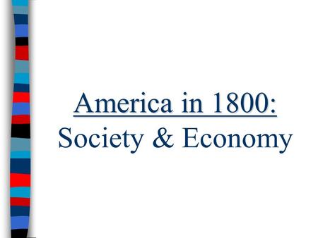 America in 1800: America in 1800: Society & Economy.