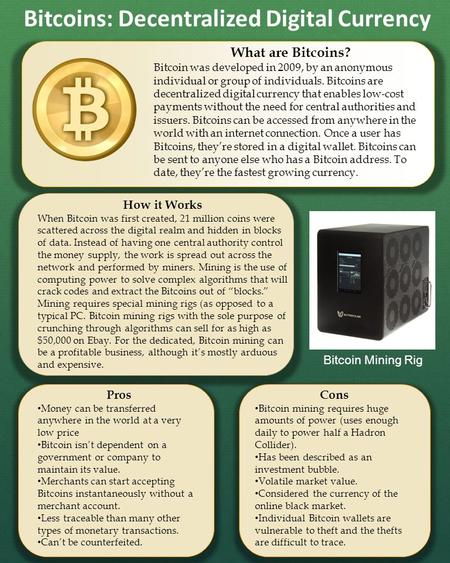 Bitcoins: Decentralized Digital Currency How it Works When Bitcoin was first created, 21 million coins were scattered across the digital realm and hidden.