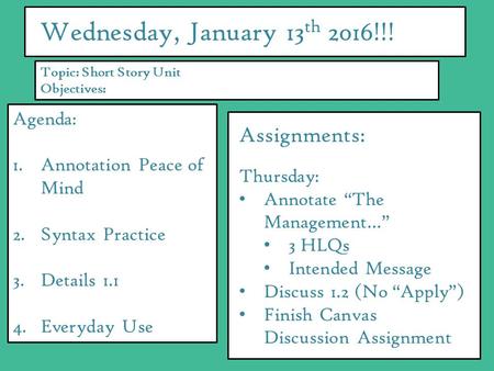Wednesday, January 13 th 2016!!! 1 t Agenda: 1.Annotation Peace of Mind 2.Syntax Practice 3.Details 1.1 4.Everyday Use Assignments: Thursday: Annotate.