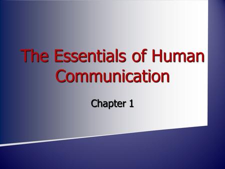 The Essentials of Human Communication Chapter 1. What is Communication? Human Communication consists of the sending and receiving of verbal and nonverbal.
