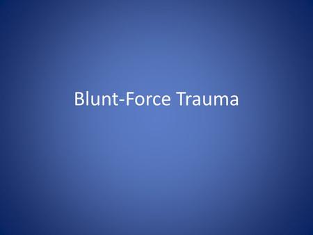Blunt-Force Trauma. Being hit or hitting into something hard 3 categories: - abrasions - contusions - lacerations.