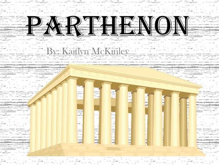 Parthenon By: Kaitlyn McKinley. Where? The Parthenon was built in Athens, Greece. There is also a replica of it in Nashville, Tennessee, and if you look.
