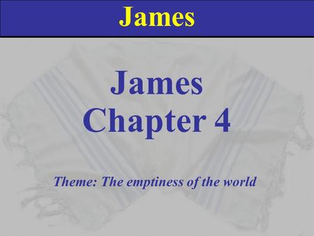 James Chapter 4 James Theme: The emptiness of the world