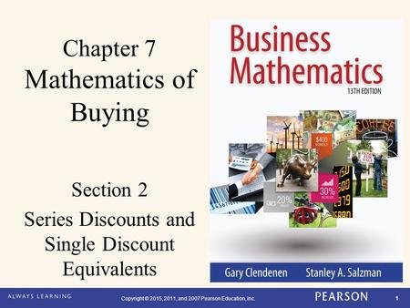 Copyright © 2015, 2011, and 2007 Pearson Education, Inc. 1 Chapter 7 Mathematics of Buying Section 2 Series Discounts and Single Discount Equivalents.