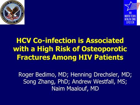 HCV Co-infection is Associated with a High Risk of Osteoporotic Fractures Among HIV Patients Roger Bedimo, MD; Henning Drechsler, MD; Song Zhang, PhD;