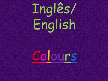 Inglês/ English Colours. Black Green Red Pink Orange Purple Yellow White Blue Brown Grey.