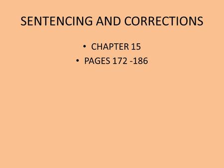 SENTENCING AND CORRECTIONS CHAPTER 15 PAGES 172 -186.