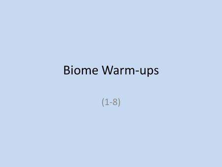 Biome Warm-ups (1-8). Warm-up # 1 1.What is a Biome? 2.What are the 6 main land biomes? 3.What two factors make up the climate of a biome? (look in text.