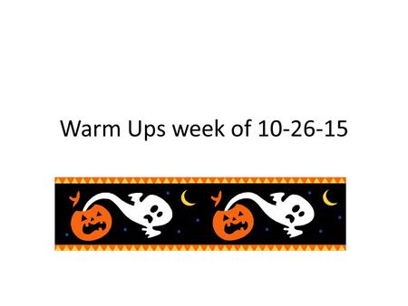 Warm Ups week of 10-26-15. Monday: 10-26-15 Warm Up: What is needed in order to change a substance from one physical state to another? Answer: In order.