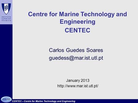 CENTEC – Centre for Marine Technology and Engineering Carlos Guedes Soares January 2013  Centre for Marine.