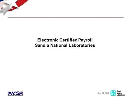 April 23, 2008 Electronic Certified Payroll Sandia National Laboratories.