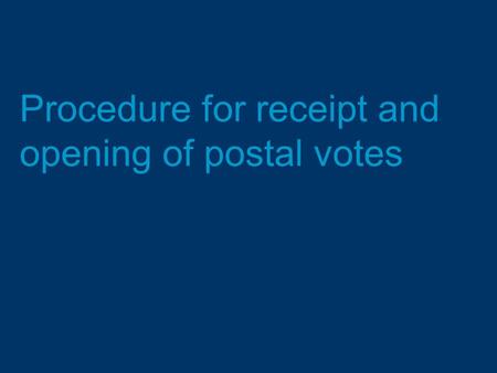Procedure for receipt and opening of postal votes.