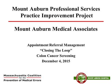 Mount Auburn Professional Services Practice Improvement Project Mount Auburn Medical Associates Appointment Referral Management “Closing The Loop” Colon.