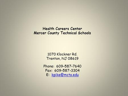 Health Careers Center Mercer County Technical Schools 1070 Klockner Rd. Trenton, NJ 08619 Phone: 609-587-7640 Fax: 609-587-3304 E: