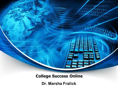 College Success Online Dr. Marsha Fralick. Ice Breaker Introduce yourself Where are you from? What should I see if I visit your city?