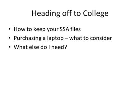 Heading off to College How to keep your SSA files Purchasing a laptop – what to consider What else do I need?