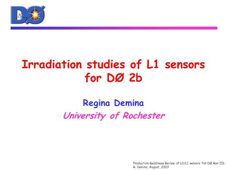 Production Readiness Review of L0/L1 sensors for DØ Run IIb R. Demina, August, 2003 Irradiation studies of L1 sensors for DØ 2b Regina Demina University.