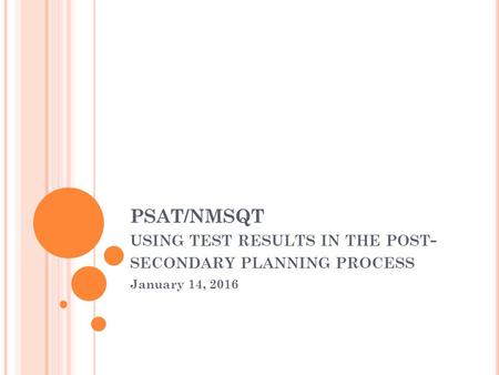 PSAT/NMSQT USING TEST RESULTS IN THE POST - SECONDARY PLANNING PROCESS January 14, 2016.