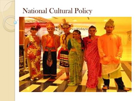 National Cultural Policy. Objective To strengthen unity among Malaysian To nurture and protect a strong Malaysian identity based on spirit of love for.