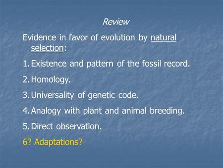 Review Evidence in favor of evolution by natural selection: 1.Existence and pattern of the fossil record. 2.Homology. 3.Universality of genetic code. 4.Analogy.