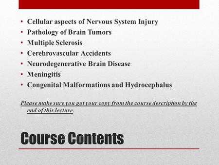 Course Contents Cellular aspects of Nervous System Injury Pathology of Brain Tumors Multiple Sclerosis Cerebrovascular Accidents Neurodegenerative Brain.