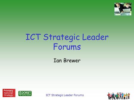 ICT Strategic Leader Forums Ian Brewer. ICT Strategic Leader Forums Outcomes Key outcomes: Improved capacity of Subject Leaders to ensure more effective.