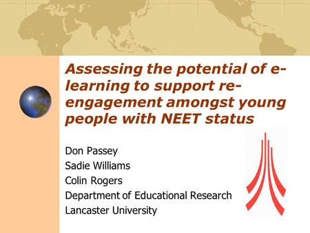Assessing the potential of e- learning to support re- engagement amongst young people with NEET status Don Passey Sadie Williams Colin Rogers Department.