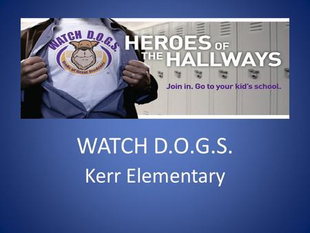 WATCH D.O.G.S. Kerr Elementary. Agenda Welcome! Mission Statement Other Support You Can Offer Expectations Guidelines Your WATCH D.O.G. Day Other Duties.