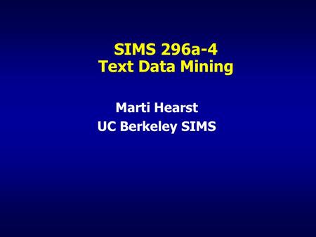 SIMS 296a-4 Text Data Mining Marti Hearst UC Berkeley SIMS.