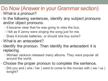 Do Now (Answer in your Grammar section) What is a pronoun? In the following sentences, identify any subject pronouns and/or object pronouns. It became.