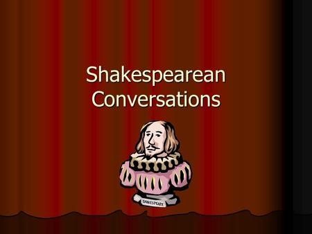 Shakespearean Conversations. Objectives: I can use Elizabethan sentence structure. I can use Elizabethan sentence structure. I can use Elizabethan verb.