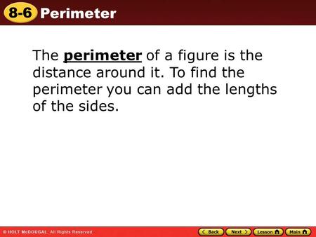 8-6 Perimeter The perimeter of a figure is the distance around it. To find the perimeter you can add the lengths of the sides.