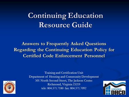 Continuing Education Resource Guide Answers to Frequently Asked Questions Regarding the Continuing Education Policy for Certified Code Enforcement Personnel.