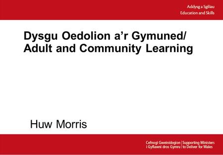 Dysgu Oedolion a’r Gymuned/ Adult and Community Learning Huw Morris.