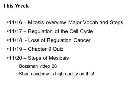 This Week  11/16 – Mitosis overview Major Vocab and Steps  11/17 – Regulation of the Cell Cycle  11/18 - Loss of Regulation Cancer  11/19 – Chapter.