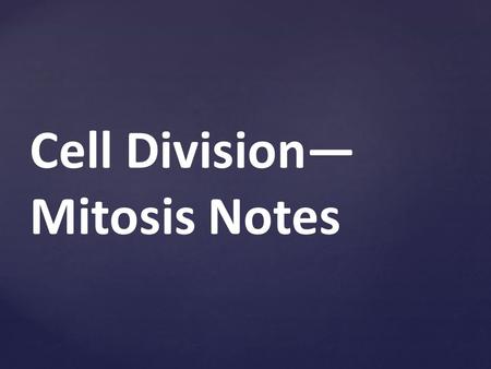 Cell Division— Mitosis Notes. Why do Cells Need to Divide? Transport of materials in and out of the cell is MUCH FASTER over short distances. DNA codes.
