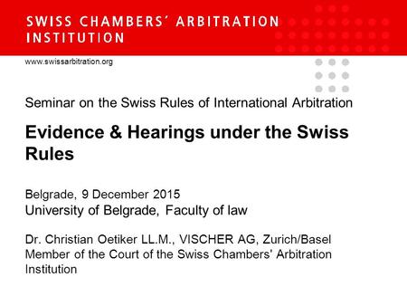 Www.swissarbitration.org Seminar on the Swiss Rules of International Arbitration Evidence & Hearings under the Swiss Rules Belgrade, 9 December 2015 University.