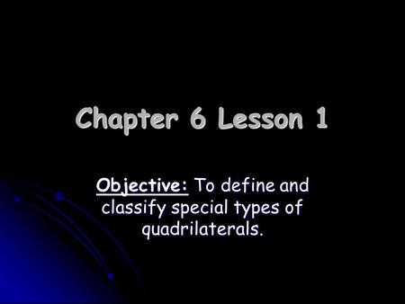 Chapter 6 Lesson 1 Objective: To define and classify special types of quadrilaterals.