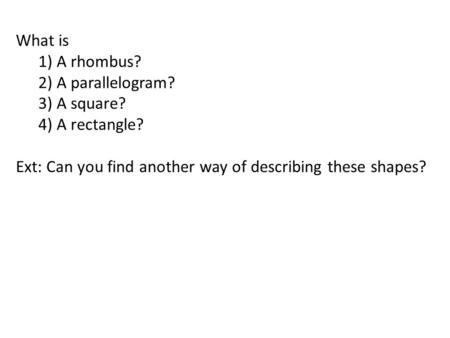 What is 1) A rhombus? 2) A parallelogram? 3) A square? 4) A rectangle?