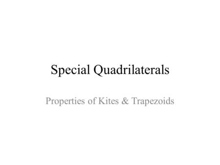 Special Quadrilaterals Properties of Kites & Trapezoids.
