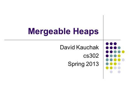 Mergeable Heaps David Kauchak cs302 Spring 2013. Admin Homework 7?